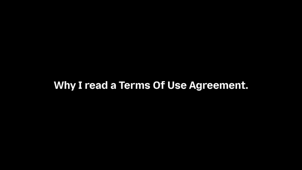Why I read a Terms Of Use Agreement